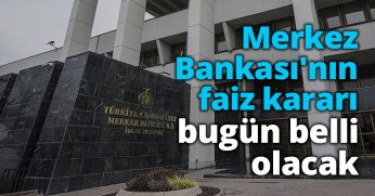 Merkez Bankası'nın faiz kararı bugün belli olacak