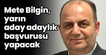 Mete Bilgin, yarın aday adaylık başvurusu yapacak