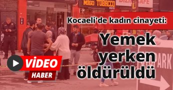 Kocaeli'de kadın cinayeti: Yemek yerken öldürüldü