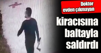 Doktor evden çıkmayan kiracısına baltayla saldırdı