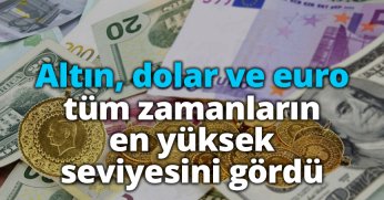 Altın, dolar ve euro tüm zamanların en yüksek seviyesini gördü