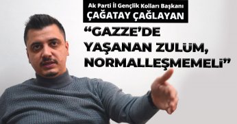 ÇAĞLAYAN “GAZZE’DE YAŞANAN ZULÜM, NORMALLEŞMEMELİ”