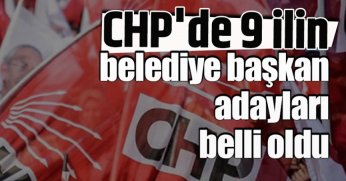 CHP'de 9 ilin belediye başkan adayları belli oldu