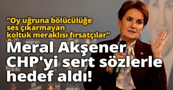 Meral Akşener CHP'yi sert sözlerle hedef aldı!