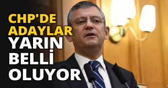 CHP'DE ADAYLAR YARIN BELLİ OLUYOR