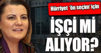 HÜRRİYET ÖN SEÇİM İÇİN İŞÇİ Mİ ALIYOR?