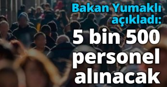 Bakan Yumaklı açıkladı: 5 bin 500 personel alınacak
