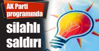 AK Parti programında silahlı saldırı