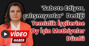 Sabote Ediyorlar Dediği  Temizlik İşçilerine Oy İçin Methiyeler Düzdü