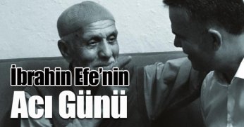 İbrahim Efe’nin Acı Günü