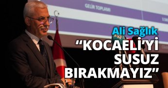 ALİ SAĞLIK:” KOCAELİ’Yİ SUSUZ BIRAKMAYIZ”