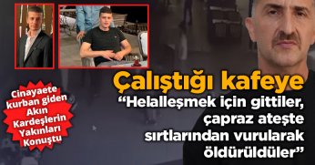 Çalıştığı kafeye patronu ile helalleşmek için gitti, abisiyle birlikte öldürüldü