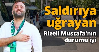 Rizeli Mustafa'nın durumu iyi