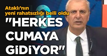 Can Ataklı'nın yeni rahatsızlığı! 'Herkes cumaya gidiyor'