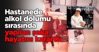 Hastanede alkol dolumu sırasında yapılan şaka hayatını kararttı