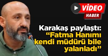 Karakaş paylaştı: “Fatma Hanımı kendi müdürü bile yalanladı”