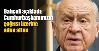 Bahçeli açıkladı: Cumhurbaşkanımızın çağrısı üzerine adım attım