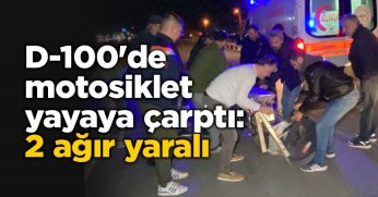 D-100'de motosiklet yayaya çarptı: 2 ağır yaralı