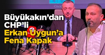 Büyükakın’dan CHP’li Erkan Uygun’a Fena Kapak