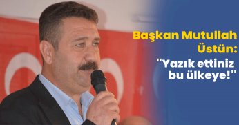 ''Yazık ettiniz bu ülkeye!''