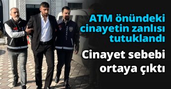 ATM önündeki cinayetin zanlısı yakalanıp tutuklandı