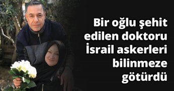Bir oğlu şehit edilen doktoru İsrail askerleri bilinmeze götürdü