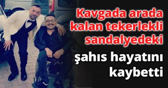 Kavgada arada kalan tekerlekli sandalyedeki şahıs hayatını kaybetti