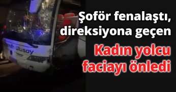 Şoför fenalaştı, direksiyona geçen kadın yolcu faciayı önledi