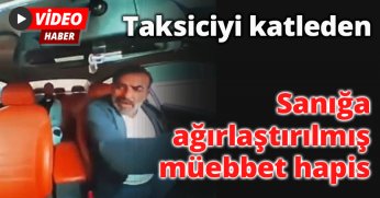 Taksiciyi katleden sanığa ağırlaştırılmış müebbet hapis