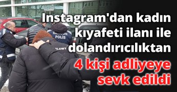 Instagram'dan kadın kıyafeti ilanı ile dolandırıcılıktan 4 kişi adliyeye sevk edildi