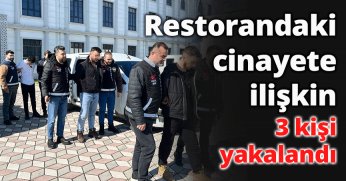 Restorandaki cinayete ilişkin 3 kişi yakalandı
