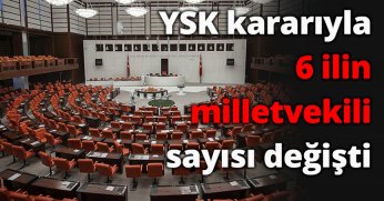 YSK kararıyla 6 ilin milletvekili sayısı değişti