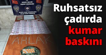 Ruhsatsız çadırda kumar baskını 8.500 TL’ye el konuldu