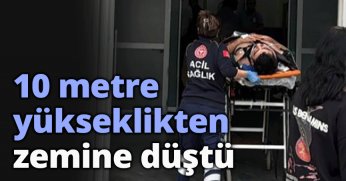 10 metre yükseklikten zemine düştü