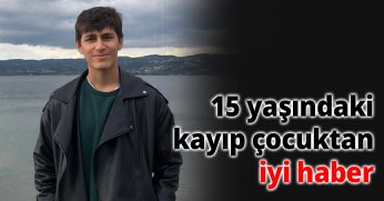 15 yaşındaki kayıp çocuktan iyi haber