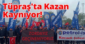 Tüpraş'ta Kazan Kaynıyor: 