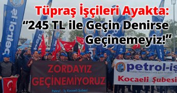 Tüpraş İşçileri Ayakta: ‘245 TL ile Geçin Denirse Geçinemeyiz!’'