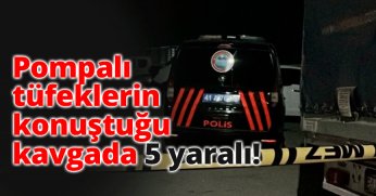 Pompalı tüfeklerin konuştuğu kavgada 5 yaralı!
