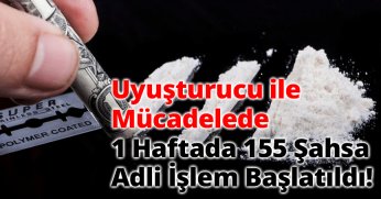 Uyuşturucu ile Mücadelede 1 Haftada 155 Şahsa Adli İşlem