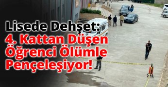 Lisede Dehşet: 4. Kattan Düşen Öğrenci Ölümle Pençeleşiyor!