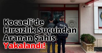 Kocaeli’de Hırsızlık Suçundan Aranan Şahıs Yakalandı