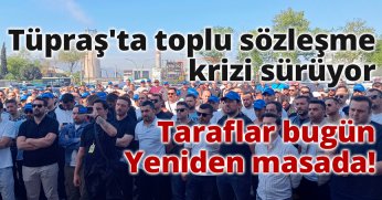 Tüpraş'ta toplu sözleşme krizi büyüyor, Taraflar bugün yine masada!