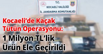 Kocaeli’de Kaçak Tütün Operasyonu: 1 Milyon TL’lik Ürün Ele Geçirildi