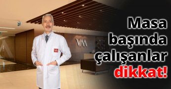 Masa başında çalışanlar dikkat!