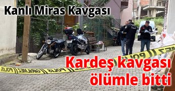 Kanlı Miras Kavgası: Kardeş Kavgası Ölümle Bitti