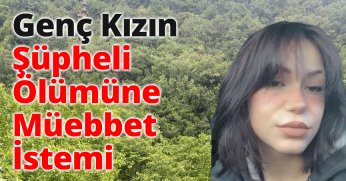 Genç Kızın Şüpheli Ölümüne Müebbet İstemi
