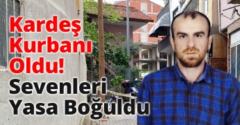 Kardeş Kurbanı Oldu, Sevenleri Yasa Boğuldu