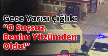 Gece Yarısı Çığlık: “O Suçsuz, Benim Yüzümden Oldu!”