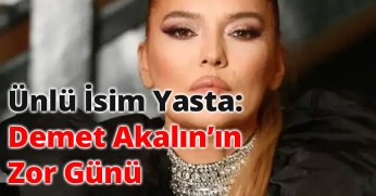 Ünlü İsim Yasta: Demet Akalın’ın Zor Günü