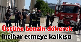 Üstüne benzin dökerek intihar etmeye kalkıştı